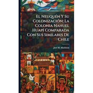 Marimon, Josã(c) M El NeuquÃ(c)n Y Su ColonizaciÃ3n; La Colonia Nahuel HuapÃ- Comparada Con Sus Similares De Chile Marimon, Josã(c) M El NeuquÃ(c)n Y Su ColonizaciÃ3n; La Colonia Nahuel HuapÃ- Comparada Con Sus Similares De Chile
