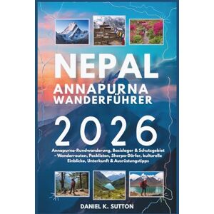 Sutton, Daniel K. Nepal Annapurna Wanderführer 2026: Annapurna-Rundwanderung, Basislager & Schutzgebiet – Wanderrouten, Packlisten, Sherpa-Dörfer, kulturelle Einblicke, ... Quest Series: The Hiking Expeditions Guide) Sutton, Daniel K. Nepal Annapurna Wanderführer 2026: Annapurna-Rundwanderung, Basislager & Schutzgebiet – Wanderrouten, Packlisten, Sherpa-Dörfer, kulturelle Einblicke, ... Quest Series: The Hiking Expeditions Guide)