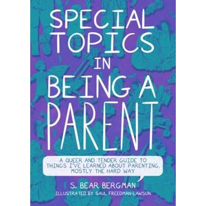 S. Bear Bergman Special Topics in Being a Parent: A Queer and Tender Guide to Things I've Learned About Parenting, Mostly the Hard Way S. Bear Bergman Special Topics in Being a Parent: A Queer and Tender Guide to Things I've Learned About Parenting, Mostly the Hard Way