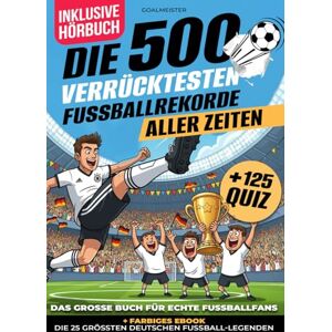 Meister, Goal Die 500 verrücktesten Fußballrekorde aller Zeiten: Das große Buch für wahre Fußballfans – perfektes Geschenk für Kinder, Jungen und Männer – ideal zu Weihnachten, zum Geburtstag oder zum Schulanfang Meister, Goal Die 500 verrücktesten Fußballrekorde aller Zeiten: Das große Buch für wahre Fußballfans – perfektes Geschenk für Kinder, Jungen und Männer – ideal zu Weihnachten, zum Geburtstag oder zum Schulanfang