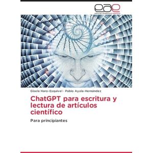 Haro-Esquivel, Gisela ChatGPT para escritura y lectura de artículos científico: Para principiantes Haro-Esquivel, Gisela ChatGPT para escritura y lectura de artículos científico: Para principiantes