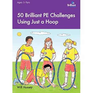 Hussey, Will 50 Brilliant PE Challenges Using Just a Hoop Hussey, Will 50 Brilliant PE Challenges Using Just a Hoop