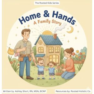 Short, RN, MSN, BCNP, Ashley Home & Hands: A Family Story (The Rooted Kids Series) Short, RN, MSN, BCNP, Ashley Home & Hands: A Family Story (The Rooted Kids Series)