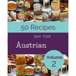 R. Sanchez, Heath Oh! Top 50 Austrian Recipes Volume 2: A Austrian Cookbook You Will Need R. Sanchez, Heath Oh! Top 50 Austrian Recipes Volume 2: A Austrian Cookbook You Will Need