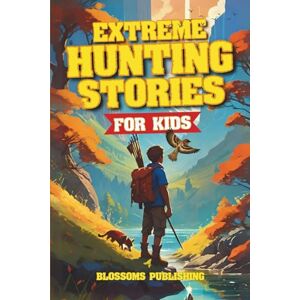De Juan, Krysha Lyn Extreme Hunting Stories for Kids: Extraordinary Tales of True Wilderness Adventures, Predator Survival, and Outdoor Thrills De Juan, Krysha Lyn Extreme Hunting Stories for Kids: Extraordinary Tales of True Wilderness Adventures, Predator Survival, and Outdoor Thrills