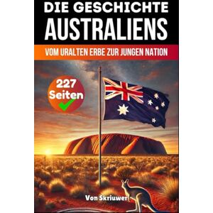 Skriuwer.com Die Geschichte Australiens: Vom uralten Erbe zur jungen Nation (Die Geschichte der Länder) Skriuwer.com Die Geschichte Australiens: Vom uralten Erbe zur jungen Nation (Die Geschichte der Länder)