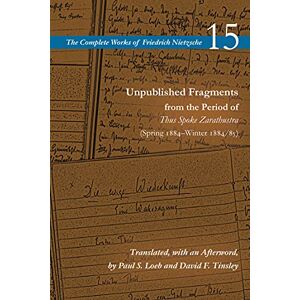 nietzsche 15, Friedrich Unpublished Fragments from the Period of Thus Spoke Zarathustra (Spring 1884–Winter 1884/85): Volume 15 (The Complete Works of Friedrich Nietzsche) nietzsche 15, Friedrich Unpublished Fragments from the Period of Thus Spoke Zarathustra (Spring 1884–Winter 1884/85): Volume 15 (The Complete Works of Friedrich Nietzsche)