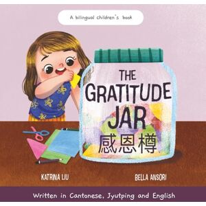 Liu, Katrina The Gratitude Jar a Children's Book about Creating Habits of Thankfulness: Written in Cantonese, Jyutping and English (Appreciating the Little ... (Mina Learns Chinese (Cantonese editions)) Liu, Katrina The Gratitude Jar a Children's Book about Creating Habits of Thankfulness: Written in Cantonese, Jyutping and English (Appreciating the Little ... (Mina Learns Chinese (Cantonese editions))