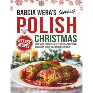 Publications, HarvestGuard Babcia Wera’s Polish Christmas Cookbook: 97 Easy Recipes, Homemade Pierogies, Hearty Soups & Traditional Vegetarian Dishes Only Served on Wigilia (Traditional Cooking Series) Publications, HarvestGuard Babcia Wera’s Polish Christmas Cookbook: 97 Easy Recipes, Homemade Pierogies, Hearty Soups & Traditional Vegetarian Dishes Only Served on Wigilia (Traditional Cooking Series)