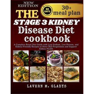 Gladys, Lavern M. The stage 3 kidney Disease Diet cookbook: A Complete Renal Diet Guide with Low-Sodium, Low-Protein, and Kidney-Friendly Recipes to Slow CKD Progression and Support Kidney Health Gladys, Lavern M. The stage 3 kidney Disease Diet cookbook: A Complete Renal Diet Guide with Low-Sodium, Low-Protein, and Kidney-Friendly Recipes to Slow CKD Progression and Support Kidney Health