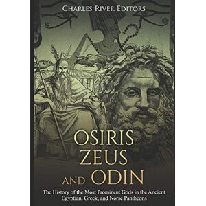 Charles River Editors Osiris, Zeus, and Odin: The History of the Most Prominent Gods in the Ancient Egyptian, Greek, and Norse Pantheons Charles River Editors Osiris, Zeus, and Odin: The History of the Most Prominent Gods in the Ancient Egyptian, Greek, and Norse Pantheons