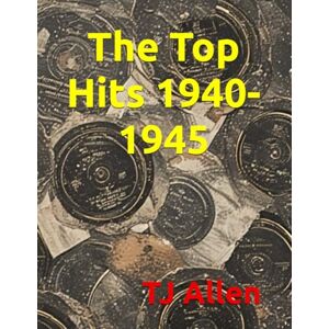 Allen, TJ The Top Hits of 1940-1945: 71 (The Yearly Top 100) Allen, TJ The Top Hits of 1940-1945: 71 (The Yearly Top 100)