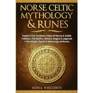 Visconti, Sofia Norse, Celtic Mythology & Runes: Explore The Timeless Tales Of Norse & Celtic Folklore, The Myths, History, Sagas & Legends + The Magic, Spells & Meanings of Runes Visconti, Sofia Norse, Celtic Mythology & Runes: Explore The Timeless Tales Of Norse & Celtic Folklore, The Myths, History, Sagas & Legends + The Magic, Spells & Meanings of Runes