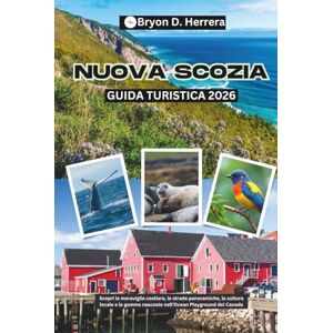 Herrera, Bryon D. Guida turistica della Nuova Scozia 2026: Scopri le meraviglie costiere, le strade panoramiche, la cultura locale e le gemme nascoste nell'Ocean Playground del Canada Herrera, Bryon D. Guida turistica della Nuova Scozia 2026: Scopri le meraviglie costiere, le strade panoramiche, la cultura locale e le gemme nascoste nell'Ocean Playground del Canada