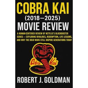 GOLDMAN, ROBERT J COBRA KAI (2018-2025) MOVIE REVIEW: A HUMAN-CENTERED REVIEW OF NETFLIX'S BLOCKBUSTER SERIES EXPLORING RIVALRIES, REDEMPTION, LIFE LESSONS, AND WHY THE DOJO WARS STILL INSPIRE GENERATIONS TODAY GOLDMAN, ROBERT J COBRA KAI (2018-2025) MOVIE REVIEW: A HUMAN-CENTERED REVIEW OF NETFLIX'S BLOCKBUSTER SERIES EXPLORING RIVALRIES, REDEMPTION, LIFE LESSONS, AND WHY THE DOJO WARS STILL INSPIRE GENERATIONS TODAY