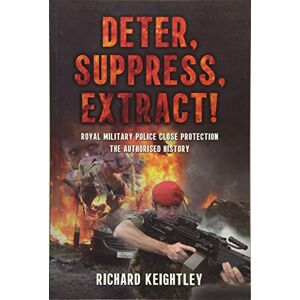 Keightley, Richard Deter Suppress Extract!: Royal Military Police Close Protection, The Authorised History Keightley, Richard Deter Suppress Extract!: Royal Military Police Close Protection, The Authorised History