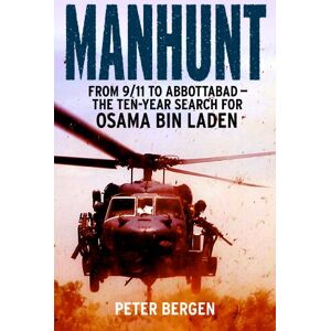 Bergen, Peter Manhunt: From 9/11 to Abbottabad the Ten-Year Search for Osama bin Laden Bergen, Peter Manhunt: From 9/11 to Abbottabad the Ten-Year Search for Osama bin Laden