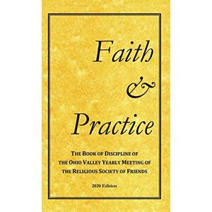 Yearly Meeting, Ohio Valley Faith and Practice: The Book of Discipline of the Ohio Valley Yearly Meeting of the Religious Society of Friends Yearly Meeting, Ohio Valley Faith and Practice: The Book of Discipline of the Ohio Valley Yearly Meeting of the Religious Society of Friends