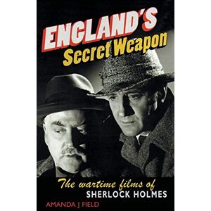 Field, Amanda J England's Secret Weapon: The wartime films of Sherlock Holmes Field, Amanda J England's Secret Weapon: The wartime films of Sherlock Holmes