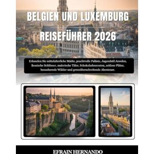 Hernando, Efrain BELGIEN UND LUXEMBURG REISEFÜHRER 2026: Erkunden Sie mittelalterliche Städte, prachtvolle Paläste, Jugendstil Juwelen, ikonische Schlösser, malerische ... Wälder und grenzüberschreitende Abenteuer. Hernando, Efrain BELGIEN UND LUXEMBURG REISEFÜHRER 2026: Erkunden Sie mittelalterliche Städte, prachtvolle Paläste, Jugendstil Juwelen, ikonische Schlösser, malerische ... Wälder und grenzüberschreitende Abenteuer.