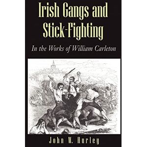 Hurley, John W. Irish Gangs and Stick-Fighting: In the Works of William Carleton Hurley, John W. Irish Gangs and Stick-Fighting: In the Works of William Carleton