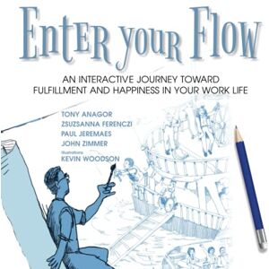Anagor, Tony Enter Your Flow: An Interactive Journey Toward Fulfillment and Happiness in Your Work Life Anagor, Tony Enter Your Flow: An Interactive Journey Toward Fulfillment and Happiness in Your Work Life