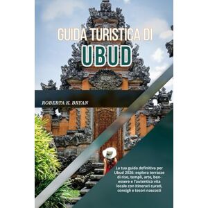 BRYAN, ROBERTA K. GUIDA TURISTICA DI UBUD 2026: La tua guida definitiva per Ubud 2026: esplora terrazze di riso, templi, arte, benessere e l'autentica vita locale con itinerari curati, consigli e tesori nascosti BRYAN, ROBERTA K. GUIDA TURISTICA DI UBUD 2026: La tua guida definitiva per Ubud 2026: esplora terrazze di riso, templi, arte, benessere e l'autentica vita locale con itinerari curati, consigli e tesori nascosti