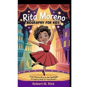M. Rick, Robert RITA MORENO BIOGRAPHY FOR KIDS: From Puerto Rico To The Spotlight (An Inspiring Book For Young Readers) M. Rick, Robert RITA MORENO BIOGRAPHY FOR KIDS: From Puerto Rico To The Spotlight (An Inspiring Book For Young Readers)