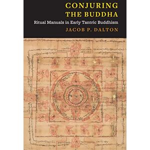 Columbia University Press Conjuring the Buddha: Ritual Manuals in Early Tantric Buddhism Columbia University Press Conjuring the Buddha: Ritual Manuals in Early Tantric Buddhism