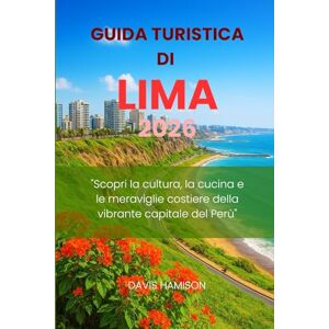 HAMISON, DAVIS GUIDA TURISTICA DI LIMA 2026: "Scopri la cultura, la cucina e le meraviglie costiere della vibrante capitale del Perù HAMISON, DAVIS GUIDA TURISTICA DI LIMA 2026: "Scopri la cultura, la cucina e le meraviglie costiere della vibrante capitale del Perù