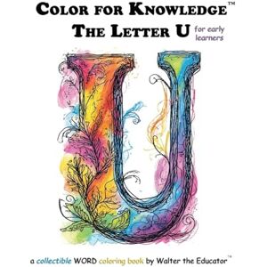 Walter the Educator Color for Knowledge: The Letter U ('s Color for Knowledge(tm) Book) Walter the Educator Color for Knowledge: The Letter U ('s Color for Knowledge(tm) Book)