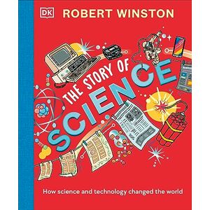Winston, Robert Robert Winston: The Story of Science: How Science and Technology Changed the World Winston, Robert Robert Winston: The Story of Science: How Science and Technology Changed the World