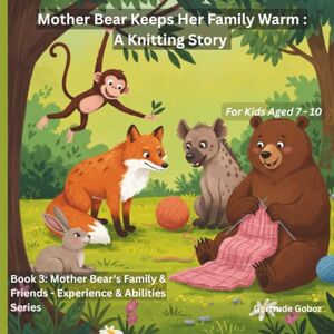 Goboz, Gertrude Mother Bear Keeps Her Family Warm: A Knitting Story (SERIES TITLE: MOTHER BEAR'S FAMILY & FRIENDS EXPERIENCE AND ABILITIES BOOKS) Goboz, Gertrude Mother Bear Keeps Her Family Warm: A Knitting Story (SERIES TITLE: MOTHER BEAR'S FAMILY & FRIENDS EXPERIENCE AND ABILITIES BOOKS)