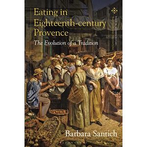 Santich, Barbara Eating in Eighteenth-century Provence: The Evolution of a Tradition (Food in Modern History: Traditions and Innovations) Santich, Barbara Eating in Eighteenth-century Provence: The Evolution of a Tradition (Food in Modern History: Traditions and Innovations)
