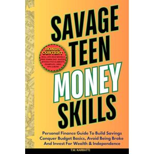Karratti, T.M. SAVAGE TEEN MONEY SKILLS: Personal Finance Guide To Build Savings, Conquer Budget Basics, Avoid Being Broke And Invest For Wealth & Independence Karratti, T.M. SAVAGE TEEN MONEY SKILLS: Personal Finance Guide To Build Savings, Conquer Budget Basics, Avoid Being Broke And Invest For Wealth & Independence
