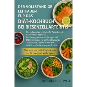 Hartwell, Dr. Luke Der Vollständige Leitfaden Für Das Diät-Kochbuch Bei Riesenzellarteritis: Der Vollständige Leitfaden Für Patienten Mit Rza Und Ihre Betreuer: ... Stärkung Des Immunsystems Und Natürlichen R Hartwell, Dr. Luke Der Vollständige Leitfaden Für Das Diät-Kochbuch Bei Riesenzellarteritis: Der Vollständige Leitfaden Für Patienten Mit Rza Und Ihre Betreuer: ... Stärkung Des Immunsystems Und Natürlichen R