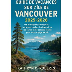 Roberts Guide de vacances sur l'île de Vancouver 2025-2026: Les principales attractions, les joyaux cachés, les itinéraires, les cartes et les conseils locaux pour votre voyage parfait Roberts Guide de vacances sur l'île de Vancouver 2025-2026: Les principales attractions, les joyaux cachés, les itinéraires, les cartes et les conseils locaux pour votre voyage parfait