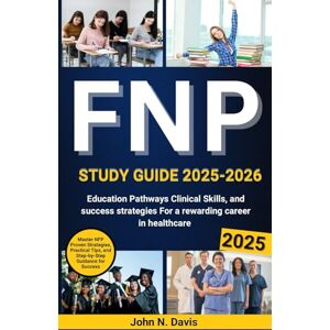 Davis, John N. FNP STUDY GUIDE 2025-2026: Education Pathways, Clinical Skills, and Success Strategies for a Rewarding Career in Healthcare Davis, John N. FNP STUDY GUIDE 2025-2026: Education Pathways, Clinical Skills, and Success Strategies for a Rewarding Career in Healthcare