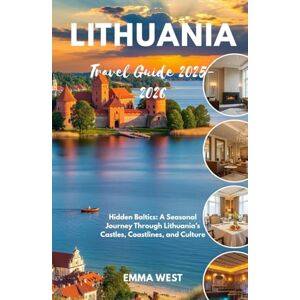 West, Emma Lithuania Travel Guide 2025-2026: Hidden Baltics: A Seasonal Journey Through Lithuania’s Castles, Coastlines, and Culture West, Emma Lithuania Travel Guide 2025-2026: Hidden Baltics: A Seasonal Journey Through Lithuania’s Castles, Coastlines, and Culture