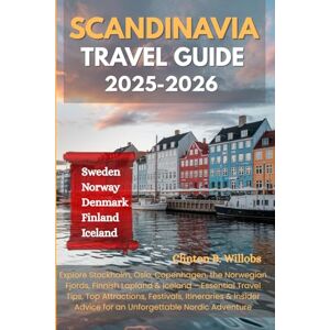 Willobs, Clinton B SCANDINAVIA TRAVEL GUIDE 2025-2026: Explore Stockholm, Oslo, Copenhagen, the Norwegian Fjords, Finnish Lapland & Iceland – Essential Travel Tips, Top ... Advice for an Unforgettable Nordic Adventure Willobs, Clinton B SCANDINAVIA TRAVEL GUIDE 2025-2026: Explore Stockholm, Oslo, Copenhagen, the Norwegian Fjords, Finnish Lapland & Iceland – Essential Travel Tips, Top ... Advice for an Unforgettable Nordic Adventure