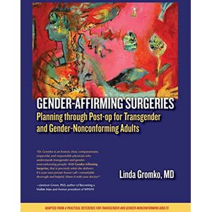 Gromko, Linda Gender-Affirming Surgeries: Planning through Post-op for Transgender and Gender-Nonconforming Adults Gromko, Linda Gender-Affirming Surgeries: Planning through Post-op for Transgender and Gender-Nonconforming Adults