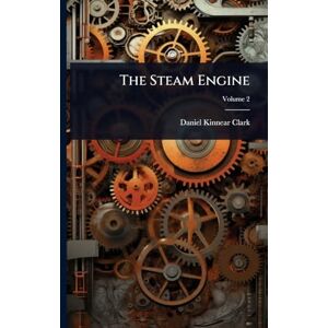 Clark, Daniel Kinnear The Steam Engine Clark, Daniel Kinnear The Steam Engine