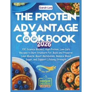 Lee The Protein Advantage Cookbook 2026: 100 Science-Backed, High-Protein, Low-Carb Recipes to Burn Fat, Build and Preserve Muscle, Boost Metabolism, Balance Blood Sugar, and Support Lifelong Strength Lee The Protein Advantage Cookbook 2026: 100 Science-Backed, High-Protein, Low-Carb Recipes to Burn Fat, Build and Preserve Muscle, Boost Metabolism, Balance Blood Sugar, and Support Lifelong Strength