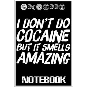 Toyer, Champa Notebook: I Don't Do Cocaine Funny Drug Party Gift notebook 100 pages 6x9 inch by Champa Toyer Toyer, Champa Notebook: I Don't Do Cocaine Funny Drug Party Gift notebook 100 pages 6x9 inch by Champa Toyer