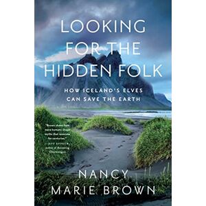 Brown, Nancy Marie Looking for the Hidden Folk: How Iceland's Elves Can Save the Earth Brown, Nancy Marie Looking for the Hidden Folk: How Iceland's Elves Can Save the Earth