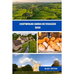 Anton, Alex Costwolds Guida di viaggio 2025: Scopri villaggi senza tempo, sentieri nascosti e il cuore della campagna inglese Anton, Alex Costwolds Guida di viaggio 2025: Scopri villaggi senza tempo, sentieri nascosti e il cuore della campagna inglese