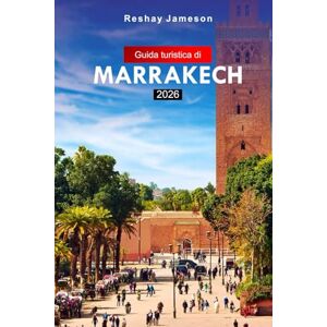 Jameson, Reshay Guida turistica di Marrakech 2026: La guida del viaggiatore intelligente alle autentiche esperienze marocchine, alla cultura locale, alle attrazioni e alle gemme nascoste Jameson, Reshay Guida turistica di Marrakech 2026: La guida del viaggiatore intelligente alle autentiche esperienze marocchine, alla cultura locale, alle attrazioni e alle gemme nascoste