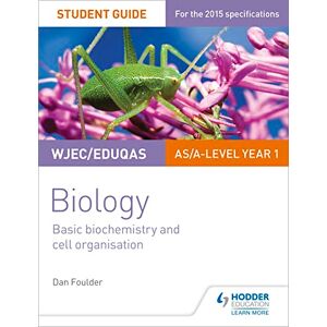 Foulder, Dan WJEC/Eduqas Biology AS/A Level Year 1 Student Guide: Basic biochemistry and cell organisation Foulder, Dan WJEC/Eduqas Biology AS/A Level Year 1 Student Guide: Basic biochemistry and cell organisation