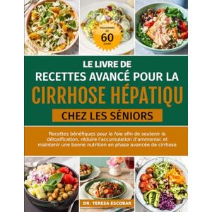 ESCOBAR, DR. TERESA LE LIVRE DE RECETTES AVANCÉ POUR LA CIRRHOSE HÉPATIQUE CHEZ LES SÉNIORS: Recettes bénéfiques pour le foie afin de soutenir la détoxification, réduire ... bonne nutrition en phase avancée de cirrhose ESCOBAR, DR. TERESA LE LIVRE DE RECETTES AVANCÉ POUR LA CIRRHOSE HÉPATIQUE CHEZ LES SÉNIORS: Recettes bénéfiques pour le foie afin de soutenir la détoxification, réduire ... bonne nutrition en phase avancée de cirrhose