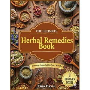 Davis, Tina The Ultimate Herbal Remedies Book: Quick and Easy Everyday Guide for Healing, Stress Relief, Hormone Balance, Better Sleep & More—Even if You're New to Herbal Remedies Davis, Tina The Ultimate Herbal Remedies Book: Quick and Easy Everyday Guide for Healing, Stress Relief, Hormone Balance, Better Sleep & More—Even if You're New to Herbal Remedies